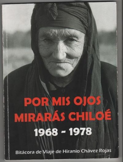 "Por mis ojos mirarás Chiloé" Bitácora de Viaje de Hiranio Chávez Rojas. 1968- 1978