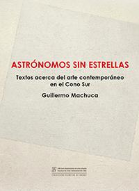 Publicado por el Departamento de Artes Visuales, el libro "Astrónomos sin estrellas. Textos acerca del arte contemporáneo en el Cono Sur" se presentará el 3 de noviembre.