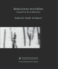 "Relaciones Invisibles. [Superficie de la Memoria]" se titula el libro de Iñaki Uribarri, propuesta perteneciente a la Colección Relatos Visuales de Ediciones Departamento de Artes Viisuales.