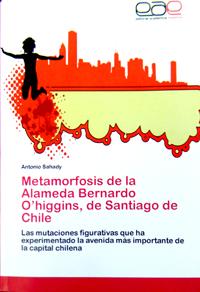 "Metamorfosis de la Alameda Bernardo O'Higgins, de Santiago de Chile. Las mutaciones figurativas que ha experimentado la avenida más importante de la capital chilena"