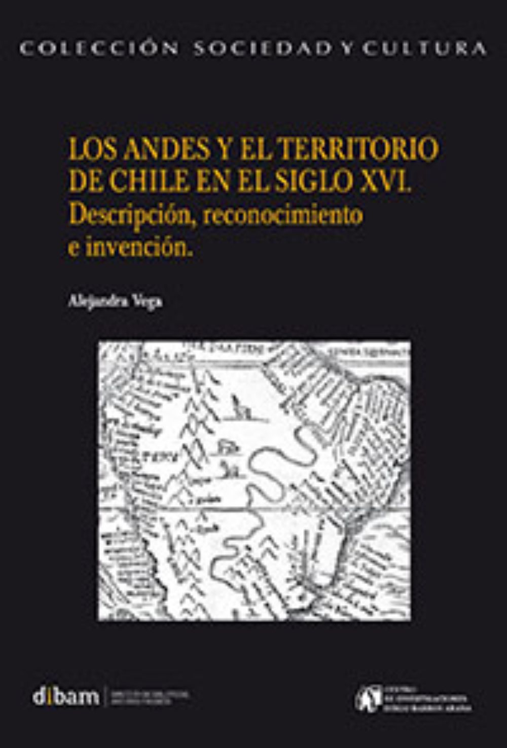 Los Andes y el territorio de Chile en el siglo XVI. Descripción, reconocimiento e invención