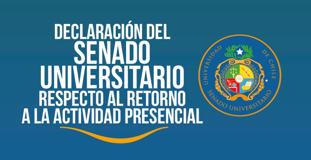 El Senado Universitario hace un llamado a la comunidad de la U. de Chile, para hacer todos los esfuerzos individuales y colectivos, para lograr el más rápido retorno a las actividades presenciales.