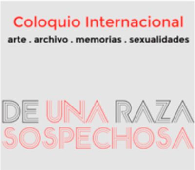 Coloquio "De una raza sospechosa: arte/archivo/memorias/sexualidades"