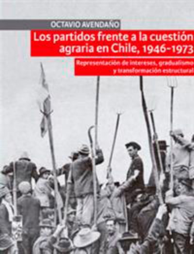 Los partidos frente a la cuestión agraria en Chile, 1946-1973